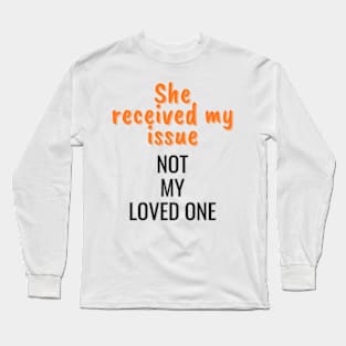 She received my issue, not my loved one Long Sleeve T-Shirt